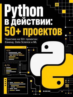 Python в действии: практический курс 50+ реальных проектов Постер товара: Python в действии: практический курс 50+ реальных проектов