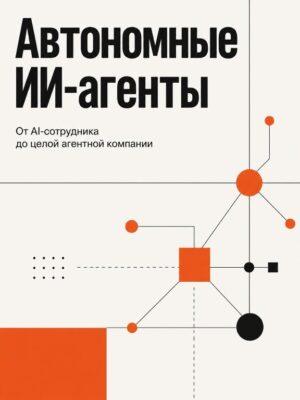 Постер товара: Автономные ИИ-агенты: от AI-сотрудника до агентной компании